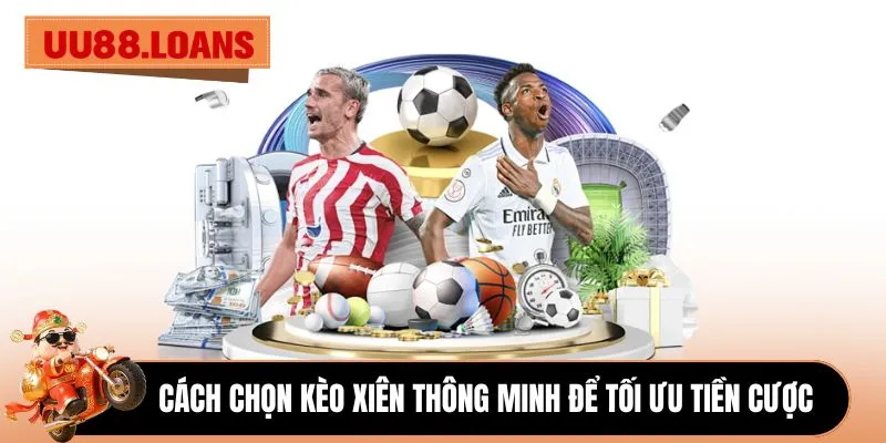 Cách chọn kèo xiên thông minh để tối ưu tiền cược