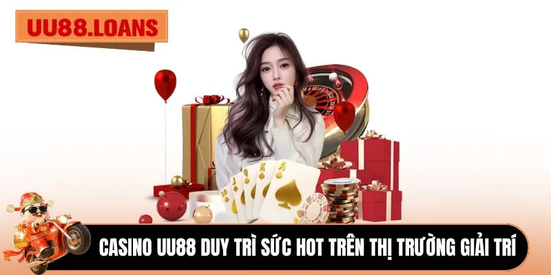Casino UU88 duy trì sức hot trên thị trường giải trí