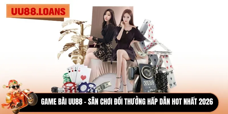 Game bài UU88 - Sân chơi đổi thưởng hấp dẫn hot nhất 2026