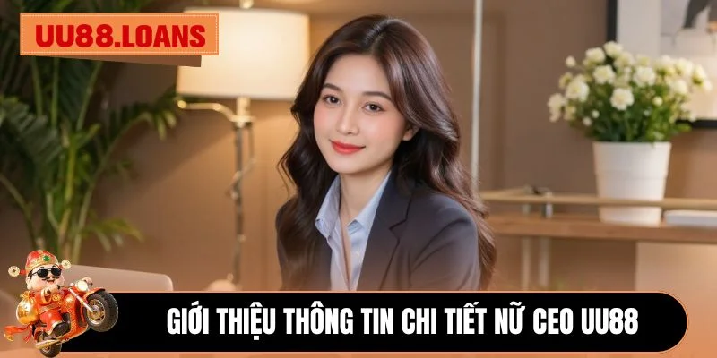 Giới thiệu thông tin chi tiết nữ CEO UU88