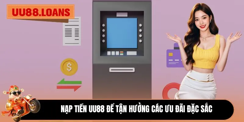 Nạp tiền UU88 để tận hưởng các ưu đãi đặc sắc