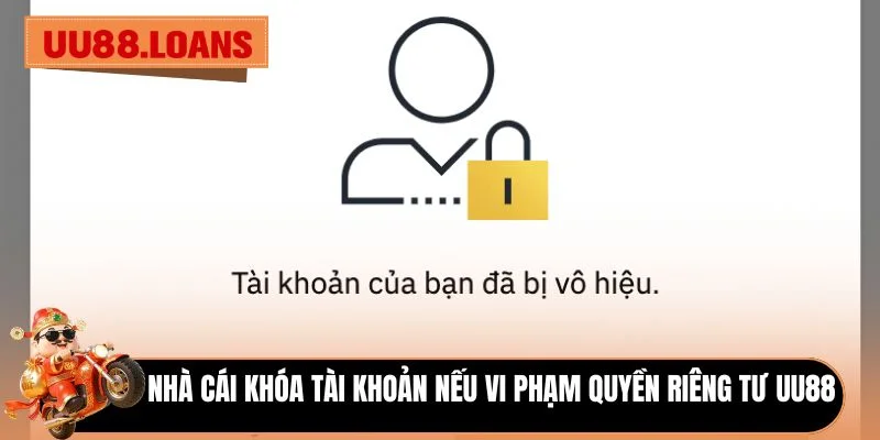Nhà cái khóa tài khoản nếu vi phạm quyền riêng tư UU88