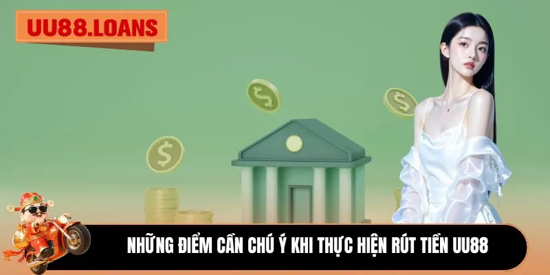 Những điểm cần chú ý khi thực hiện rút tiền UU88