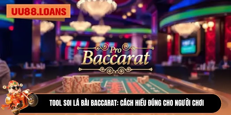 Tool soi lá bài Baccarat: Cách hiểu đúng cho người chơi